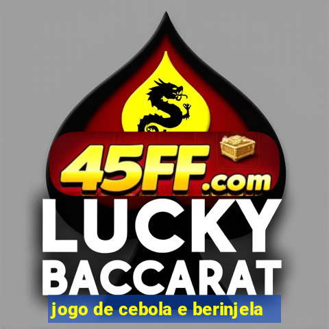 jogo de cebola e berinjela